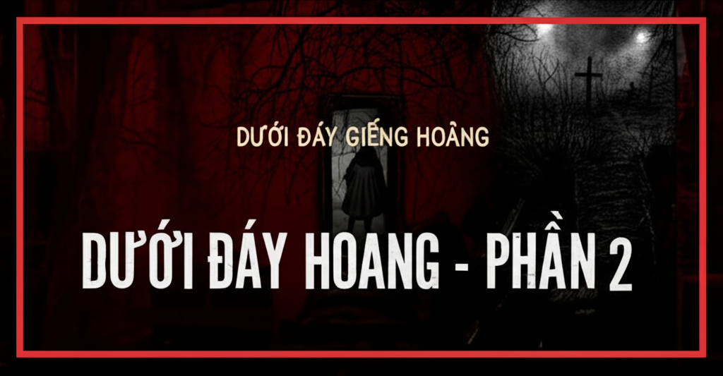 DƯỚI ĐÁY GIẾNG HOANG – PHẦN 2